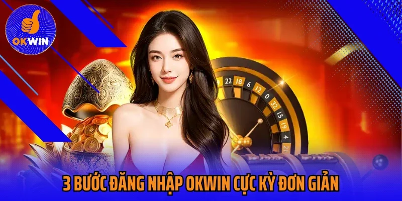 3 Bước đăng nhập Okwin cực kỳ đơn giản