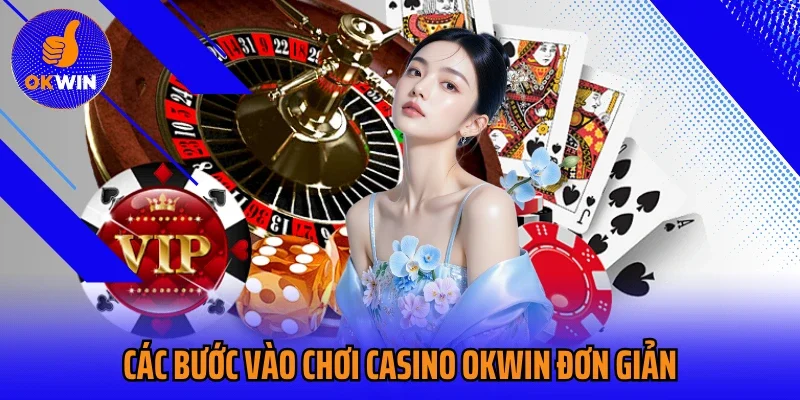 Các bước vào chơi casino Okwin đơn giản