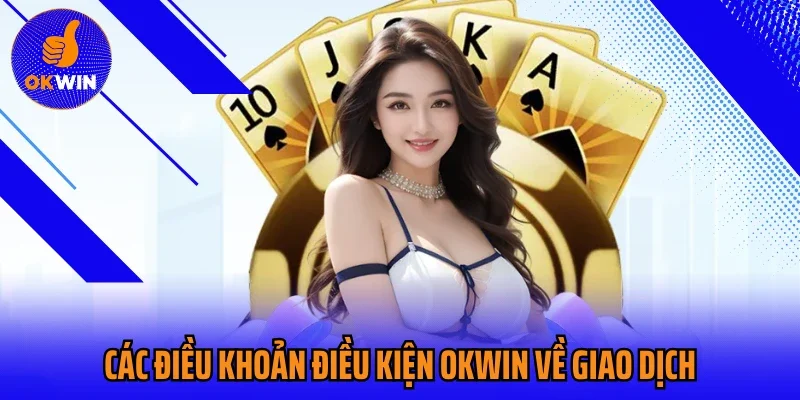 Các điều khoản điều kiện Okwin về giao dịch