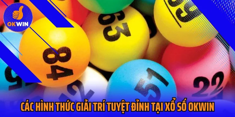 Các hình thức giải trí tuyệt đỉnh tại xổ số Okwin