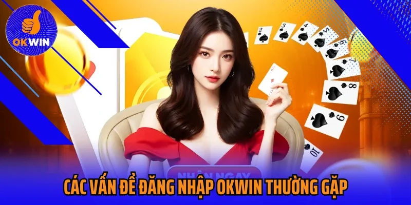 Các vấn đề đăng nhập Okwin thường gặp