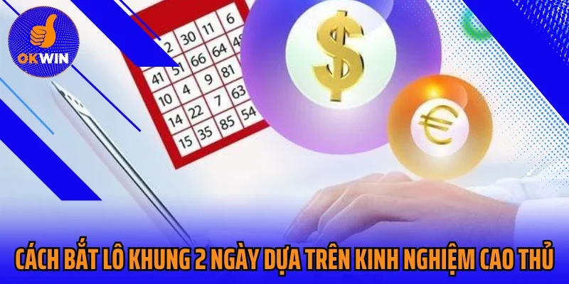 Cách bắt lô khung 2 ngày dựa trên kinh nghiệm cao thủ