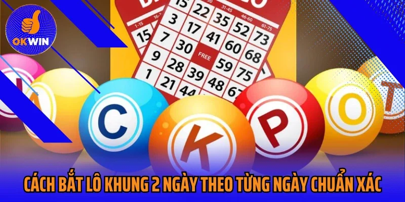 Cách bắt lô khung 2 ngày theo từng ngày chuẩn xác