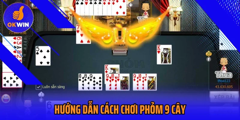 Hướng Dẫn Cách Chơi Phỏm 9 Cây và Mẹo Chuẩn Từ Chuyên Gia