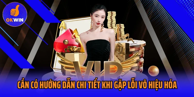 Cần có hướng dẫn chi tiết khi gặp lỗi vô hiệu hóa
