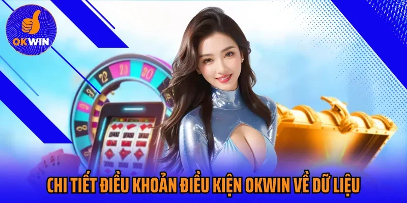Chi tiết điều khoản điều kiện Okwin về dữ liệu