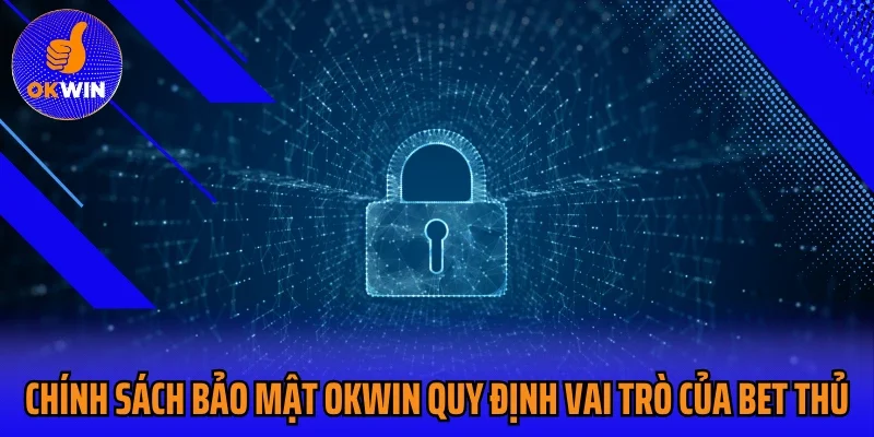 Chính sách bảo mật Okwin quy định vai trò của bet thủ