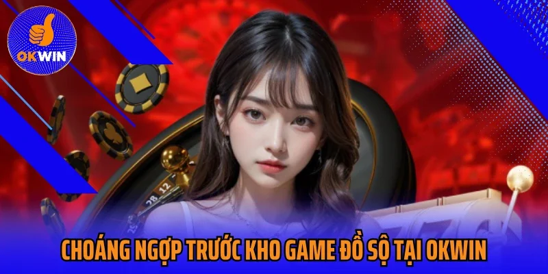 Choáng ngợp trước kho game đồ sộ tại Okwin
