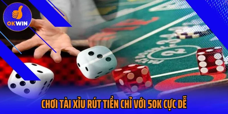 Chơi tài xỉu rút tiền chỉ với 50K cực dễ