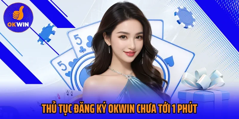 Thủ Tục Đăng Ký Okwin Chưa Tới 1 Phút, Cược Ngay Không Chờ