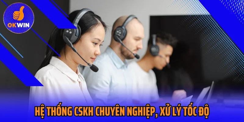 Hệ thống CSKH chuyên nghiệp, xử lý tốc độ