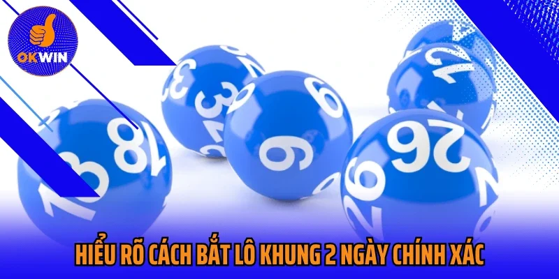 Hiểu rõ cách bắt lô khung 2 ngày chính xác