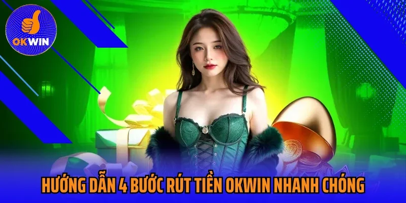 Hướng dẫn 4 bước rút tiền Okwin nhanh chóng