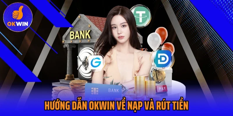 Hướng dẫn OKWIN về nạp và rút tiền