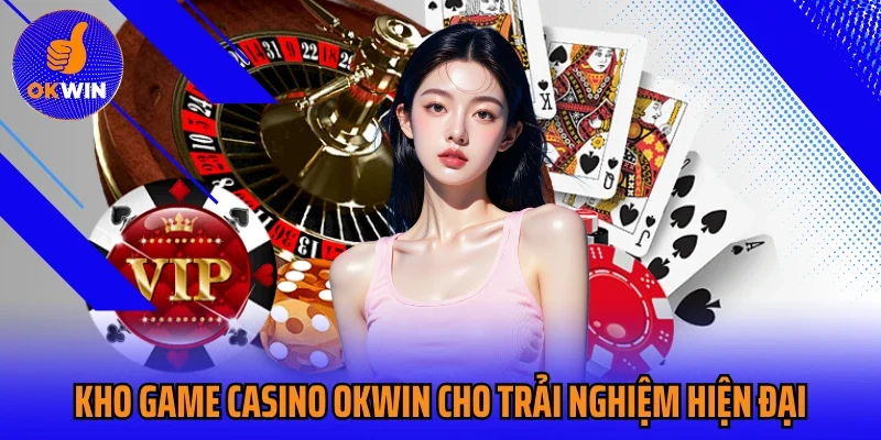 Kho game casino Okwin cho trải nghiệm hiện đại