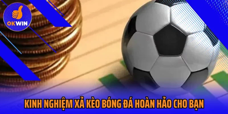 Kinh nghiệm xả kèo bóng đá hoàn hảo cho bạn