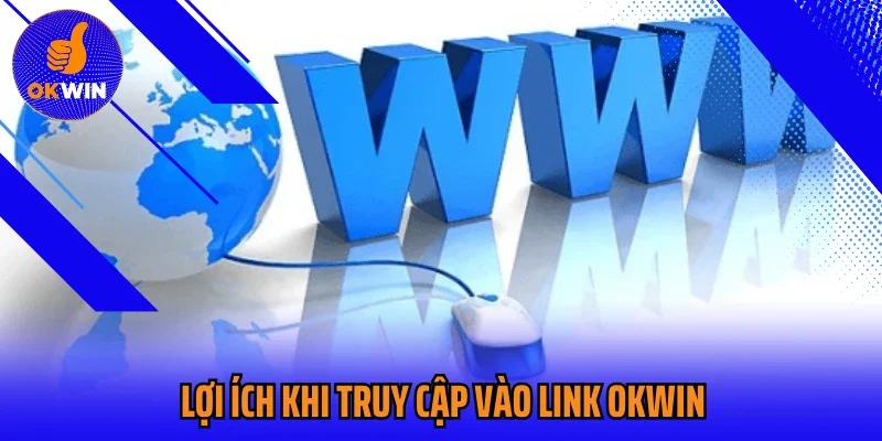Lợi ích khi truy cập vào link OKWIN