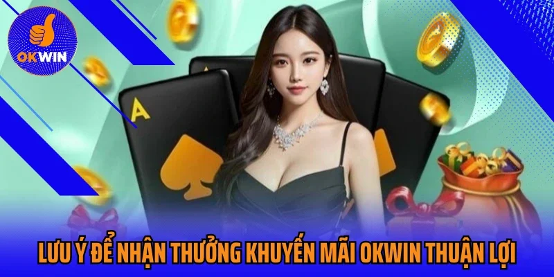 Lưu ý để nhận thưởng khuyến mãi Okwin thuận lợi