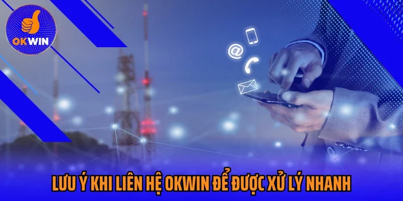 Lưu ý khi liên hệ Okwin để được xử lý nhanh