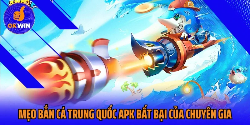 Mẹo bắn cá Trung Quốc apk bất bại của chuyên gia