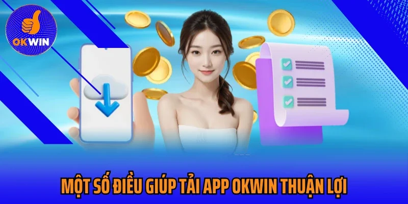 Một số điều giúp tải app Okwin thuận lợi