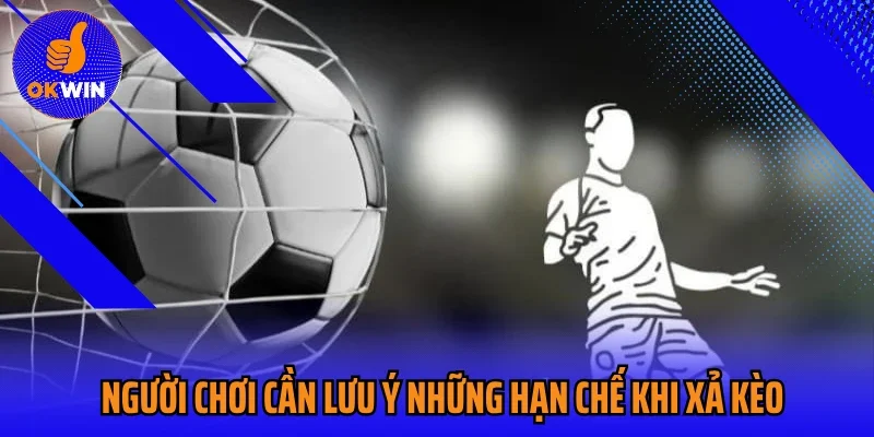 Người chơi cần lưu ý những hạn chế khi xả kèo