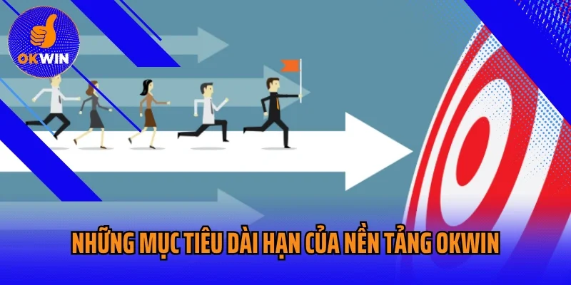 Những mục tiêu dài hạn của nền tảng OKWIN
