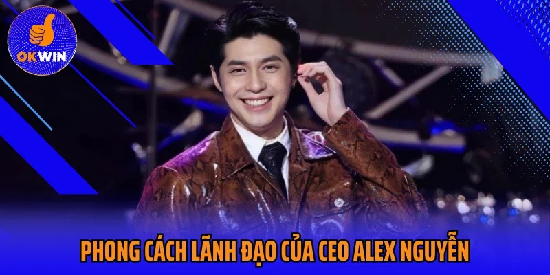 Phong cách lãnh đạo của CEO Alex Nguyễn