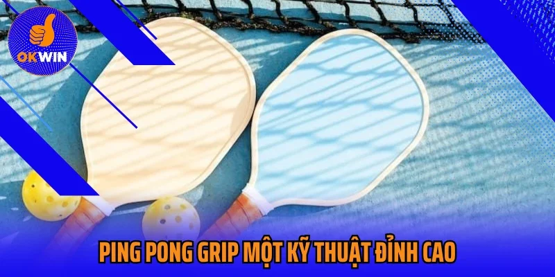 Ping Pong Grip một kỹ thuật đỉnh cao