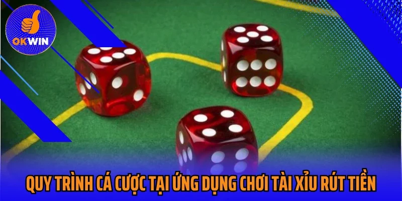 Quy trình cá cược tại ứng dụng chơi tài xỉu rút tiền
