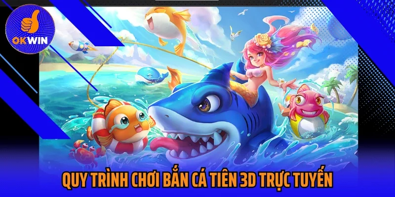 Quy trình chơi bắn cá tiên 3D trực tuyến