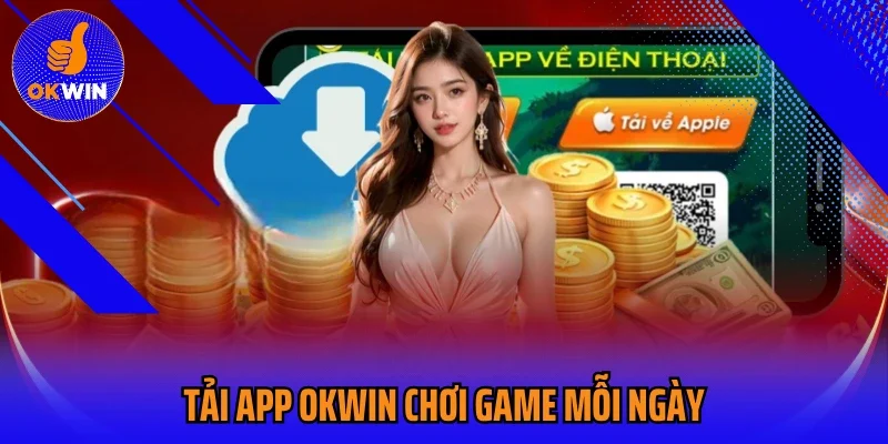 Tải App Okwin Chơi Game Mỗi Ngày, Không Cần Đăng Nhập Web
