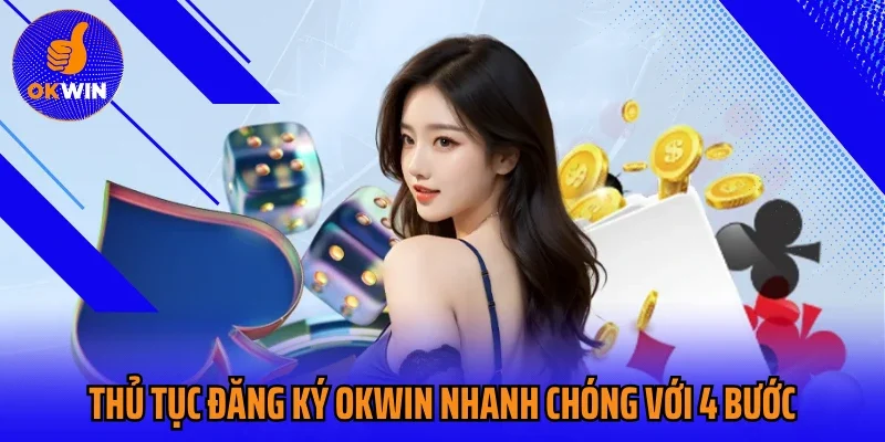 Thủ tục đăng ký Okwin nhanh chóng với 4 bước