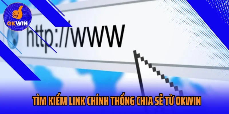 Tìm kiếm link chính thống chia sẻ từ OKWIN