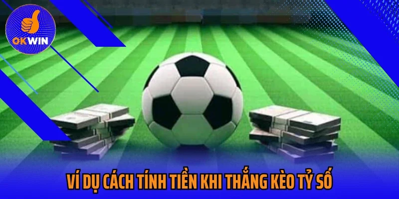 Ví dụ cách tính tiền khi thắng kèo tỷ số