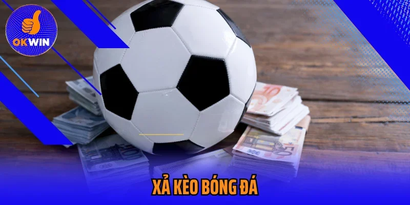 Kinh Nghiệm Xả Kèo Bóng Đá Hoàn Hảo Nhất Tại OKWIN 