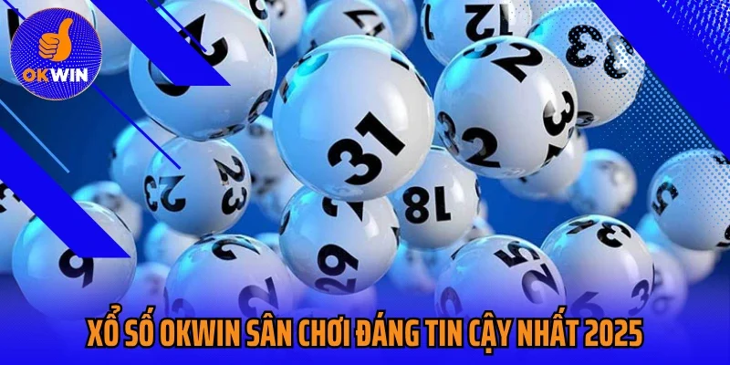 Xổ số Okwin sân chơi đáng tin cậy nhất 2025